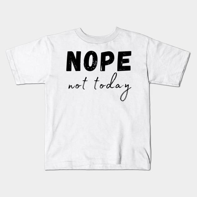 Nope, Not Today. Funny Humorous Sarcastic Quote Kids T-Shirt by That Cheeky Tee